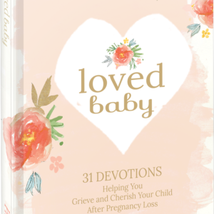 Loved Baby: 31 Devotions Helping You Grieve And Cherish Your Child After Pregnancy Loss